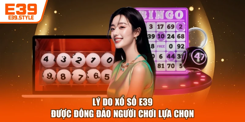Lý do xổ số E39 được đông đảo người chơi lựa chọn