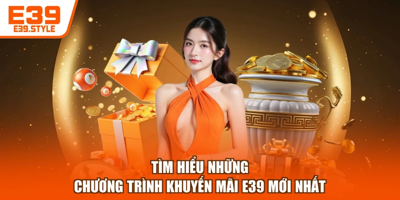 Tìm hiểu những chương trình khuyến mãi E39 mới nhất