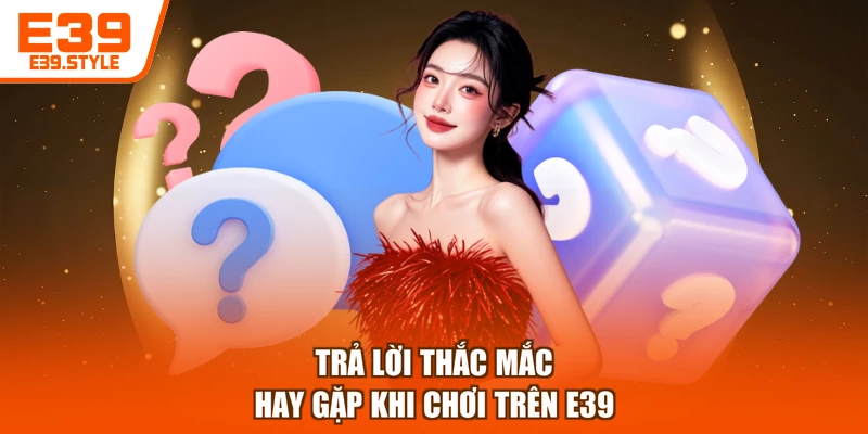 Trả lời thắc mắc hay gặp khi chơi trên E39
